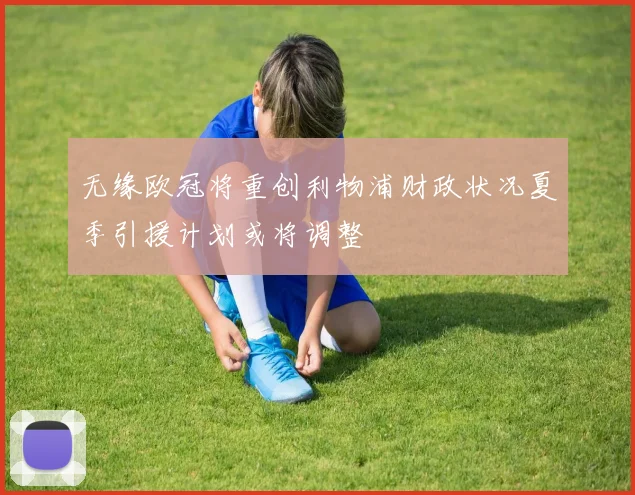 无缘欧冠将重创利物浦财政状况夏季引援计划或将调整