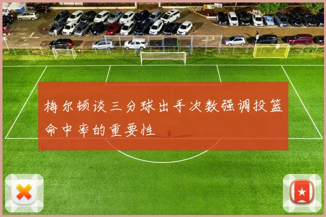 梅尔顿谈三分球出手次数强调投篮命中率的重要性
